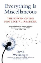 Everything Is Miscellaneous : The Power of the New Digital Disorder