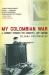 My Colombian War : A Journey Through the Country I Left Behind