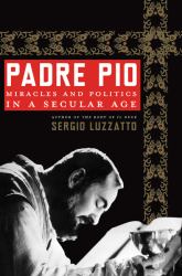 Padre Pio : Miracles and Politics in a Secular Age