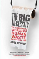 The Big Necessity : The Unmentionable World of Human Waste and Why It Matters