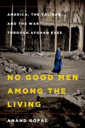 No Good Men among the Living : America, the Taliban, and the War Through Afghan Eyes