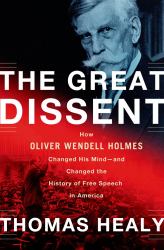 The Great Dissent : How Oliver Wendell Holmes Changed His Mind--And Changed the History of Free Speech in America