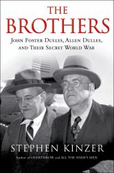 The Brothers: John Foster Dulles, Allen Dulles, and Their Secret World War : John Foster Dulles, Allen Dulles, and Their Secret World War