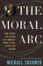 The Moral Arc : How Science and Reason Lead Humanity Toward Truth, Justice, and Freedom