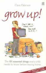 Grow Up! : The 101 Essential Things Every Child Needs to Know Before Leaving Home