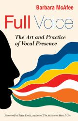 Full Voice : The Art and Practice of Vocal Presence