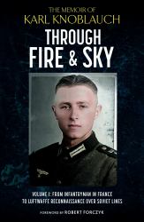 Through Fire and Sky : From Infantryman in France to Luftwaffe Reconnaissance over Soviet Lines