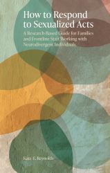 How to Respond to Sexualized Acts : A Research-Based Guide for Families and Frontline Staff Working with Neurodivergent Individuals
