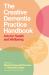 The Creative Dementia Practice Handbook : Arts for Health and Wellbeing