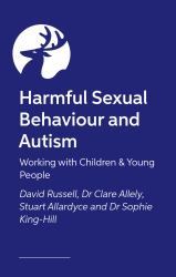 Harmful Sexual Behaviour and Autism : Working with Children and Young People