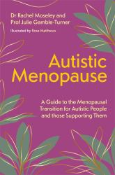 Autistic Menopause : A Guide to the Menopausal Transition for Autistic People and Those Supporting Them