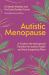 Autistic Menopause : A Guide to the Menopausal Transition for Autistic People and Those Supporting Them