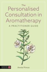 The Personalised Consultation in Aromatherapy : A Practitioner Guide