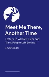 Meet Me There, Another Time : Letters to Places That Queer and Trans People Left Behind