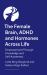 The Female Brain, ADHD and Hormones Across Life : Empowerment Through Knowledge and Self-Awareness