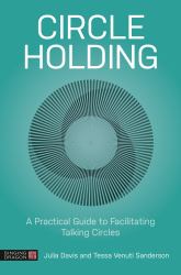 Circle Holding : A Practical Guide to Facilitating Talking Circles