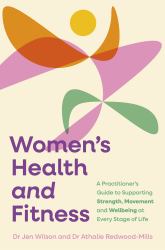 Women's Health and Fitness : A Practitioner's Guide to Supporting Strength, Movement and Wellbeing at Every Stage of Life