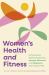 Women's Health and Fitness : A Practitioner's Guide to Supporting Strength, Movement and Wellbeing at Every Stage of Life