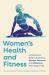 Women's Health and Fitness : A Practitioner's Guide to Supporting Strength, Movement and Wellbeing at Every Stage of Life