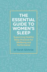 The Essential Guide to Women's Sleep : Supporting Healthy Sleep Practices for Wellbeing and Performance