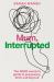 Mum, Interrupted : The ADHD Woman's Guide to Pregnancy, Birth and Beyond Mum, Interrupted : The ADHD Woman's Guide to Pregnancy, Birth and Beyond