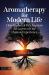 Aromatherapy for Modern Life : How Essential Oils Improve All Layers of Our Human Experience
