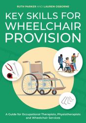 Key Skills for Wheelchair Provision : A Guide for Occupational Therapists, Physiotherapists and Wheelchair Services 