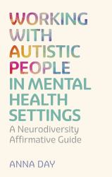 Working with Autistic People in Mental Health Settings : A Neurodiversity Affirmative Guide