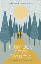 Intimacy after Trauma : A Guide for Gay Men