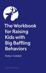 The Guided Journal for Raising Kids with Big, Baffling Behaviors : Game-Changing Exercises and Tools to Transform Your Parenting