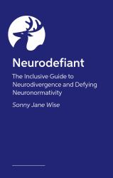 Neurodefiant : The Inclusive Guide to Neurodivergence and Defying Neuronormativity
