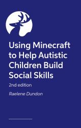 Building Social Awareness in Autistic Children and Their Peers Using Minecraft® : A Step by Step Guide to Running Neurodiversity-Affirming Groups (Revised Edition)