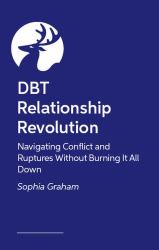 DBT Relationship Revolution : Navigating Conflict and Ruptures Without Burning It All Down