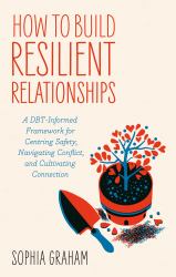 How to Build Resilient Relationships : A DBT-Informed Framework for Centering Safety, Navigating Conflict, and Cultivating Connection