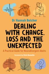 Dealing with Change, Loss and the Unexpected : A Practical Guide for Neurodivergent Adults