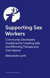 Supporting Sex Workers : Community-Developed Guidelines for Creating Safe and Affirming Therapy and Care Spaces
