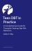 Teen DBT in Practice : A Comprehensive Guide for Therapists Treating High-Risk Behaviors