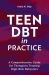 Teen DBT in Practice : A Comprehensive Guide for Therapists Treating High-Risk Behaviors
