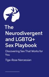 The Neurodivergent and LGBTQ+ Sex Playbook : Discovering Sex That Works for You