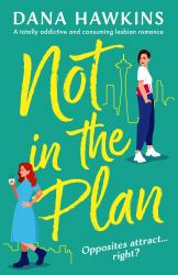 Not in the Plan : A Totally Addictive and Consuming Lesbian Romance