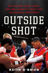 Outside Shot : Big Dreams, Hard Times, and One County's Quest for Basketball Greatness