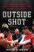 Outside Shot : Big Dreams, Hard Times, and One County's Quest for Basketball Greatness