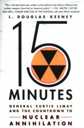 15 Minutes : General Curtis Lemay and the Countdown to Nuclear Annihilation