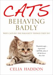 Cats Behaving Badly : Why Cats Do the Naughty Things They Do