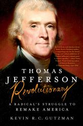 Thomas Jefferson - Revolutionary : A Radical's Struggle to Remake America