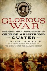 Glorious War : The Civil War Adventures of George Armstrong Custer