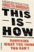 This Is How : Surviving What You Think You Can't