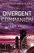 The Divergent Companion : The Unauthorized Guide to the Series