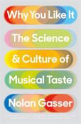 Why You Like It : The Science and Culture of Musical Taste