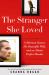 The Stranger She Loved : The Mormon Doctor, His Gorgeous Wife, and an Almost Perfect Murder